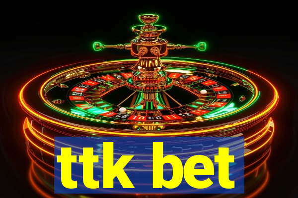 ttk bet